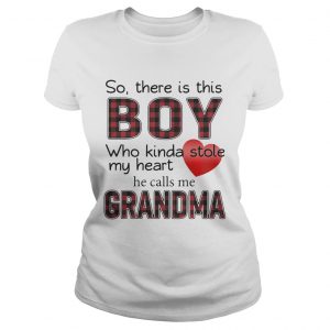 So there is the boy who kinda stole my heart he calls me Grandma ladies tee