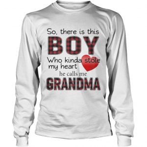 So there is the boy who kinda stole my heart he calls me Grandma longsleeve tee