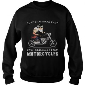 Some grandmas knit real grandmas ride motorcycles sweatshirt