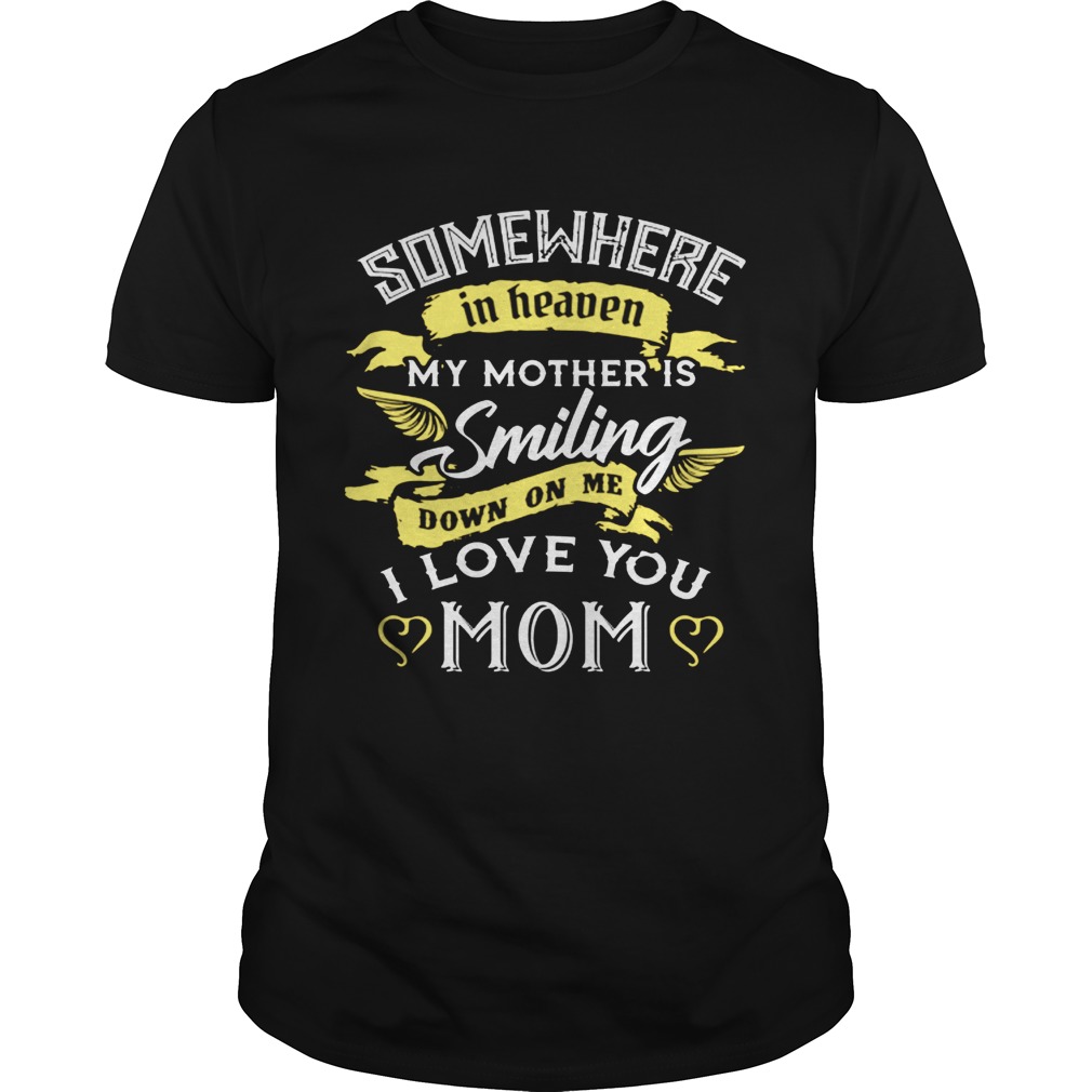 Somewhere in heaven my mother is smiling down on me I love you mom long sleeve and ladies shirt