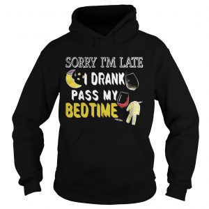 Sorry Im late I drank pass my bedtime hoodie