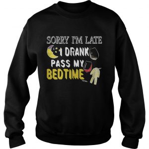 Sorry Im late I drank pass my bedtime sweatshirt