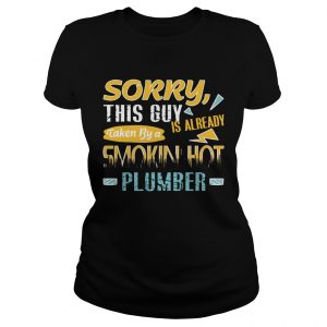 Sorry This Guy Is Already Taken By a Smokin Hot Plumber ladies tee