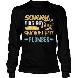 Sorry This Guy Is Already Taken By a Smokin Hot Plumber longsleeve tee