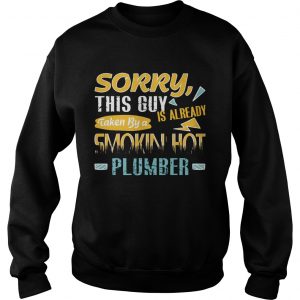 Sorry This Guy Is Already Taken By a Smokin Hot Plumber sweatshirt