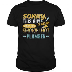 Sorry This Guy Is Already Taken By a Smokin Hot Plumber unisex