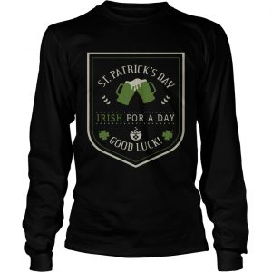 St Patricks day beer Irish for a day good luck longsleeve tee