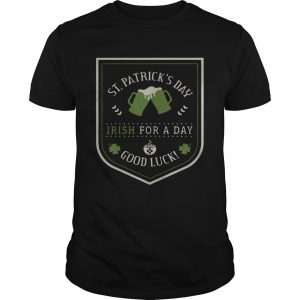 St Patricks day beer Irish for a day good luck unisex