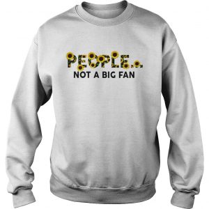 Sunflower people not a big fan sweatshirt