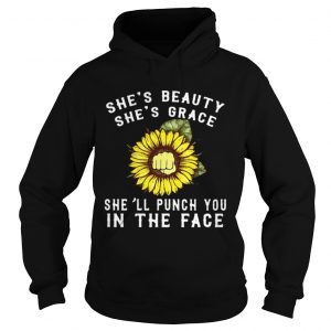 Sunflower shes beauty shes grace shell punch you in the face hoodie