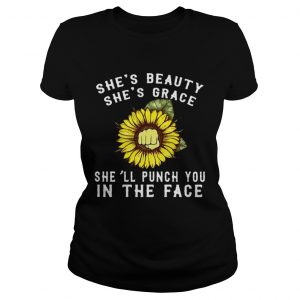 Sunflower shes beauty shes grace shell punch you in the face ladies tee