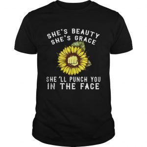 Sunflower shes beauty shes grace shell punch you in the face unisex