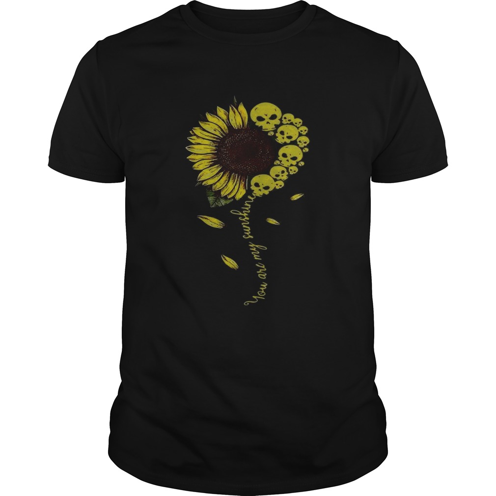 Sunflower you are my sunshine Skulls shirt