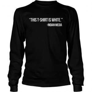 This T Shirt Is White Indian Media longsleeve tee