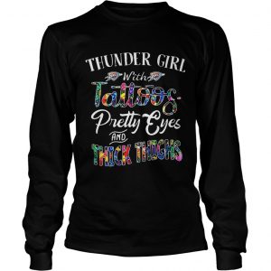 Thunder Girl With Tattoos Pretty Eyes and Thick Thighs longsleeve tee