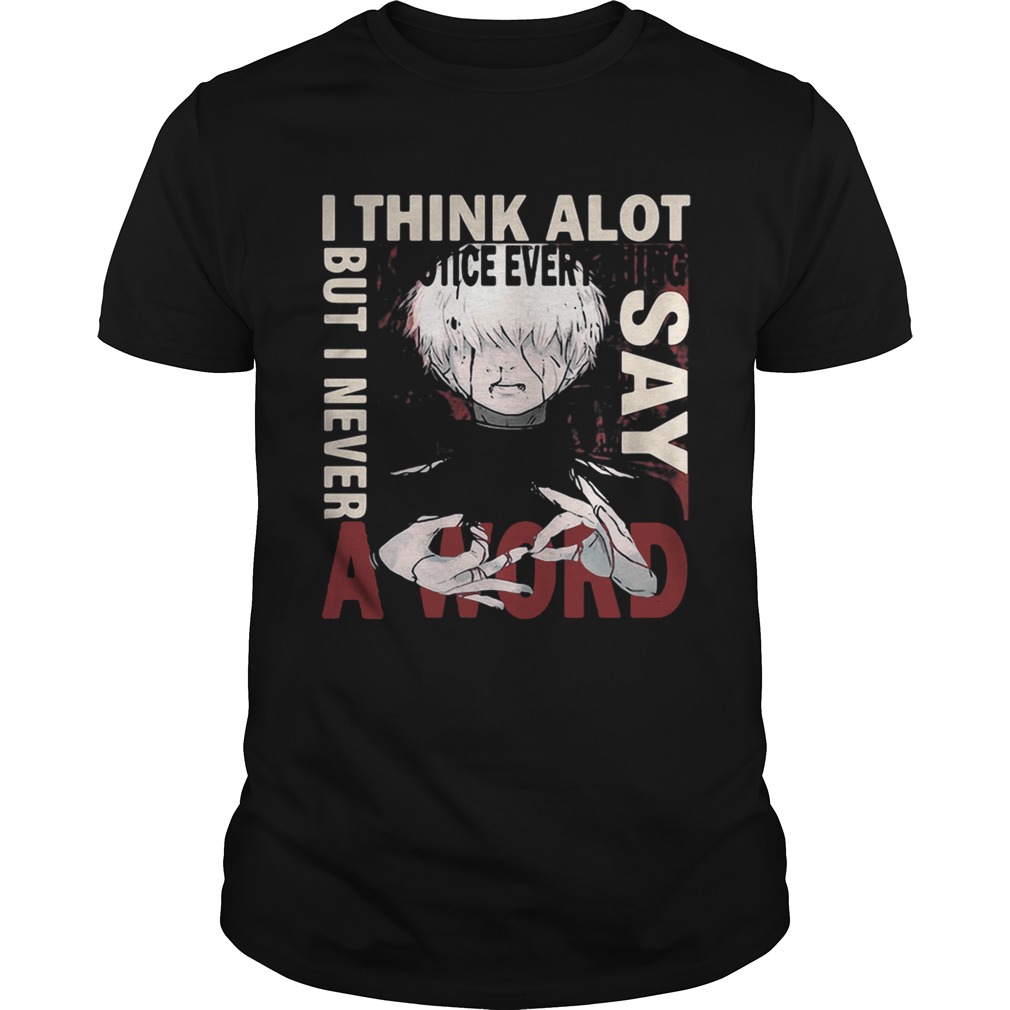 Tokyo Ghoul Ken Kaneki I think a lot I notice everything but I never say a word shirts