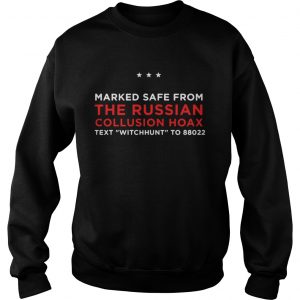 Trump Pence Marked Safe From The Russian Collusion Hoax text witchhunt to 88022 sweatshirt