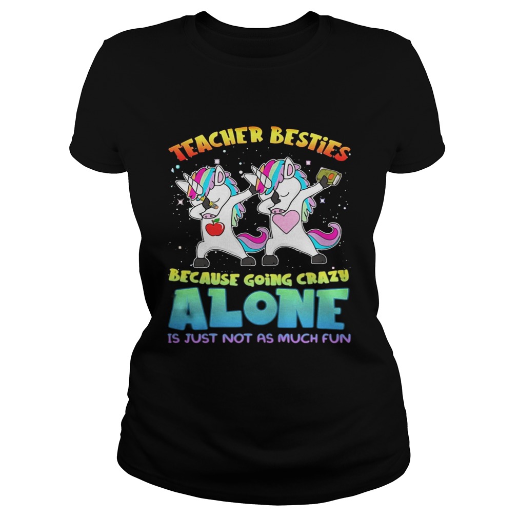 Unicorn Teacher besties because going crazy alone is just not as much fun shirt