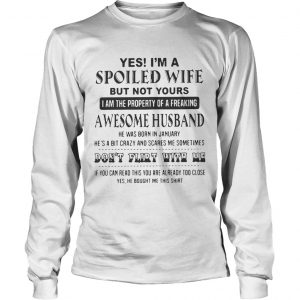 Yes Im a spoiled wife but not yours I am the property of a freaking awesome husband longsleeve tee