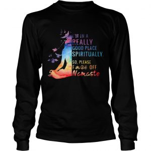 Yoga Im in a really good place spiritually so please fuck off Namaste longsleeve tee