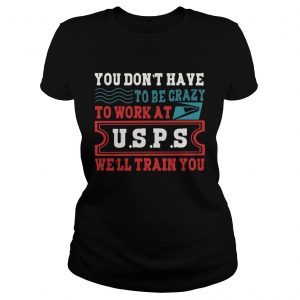 You Dont Have To Be Crazy To Work At USPS ladies tee