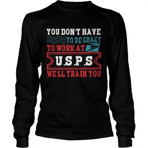 You Dont Have To Be Crazy To Work At USPS longsleeve tee