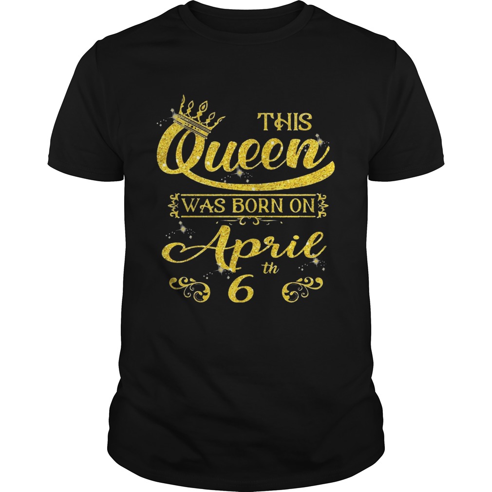 This Queen Was Born On April 6th Birthday T-shirts