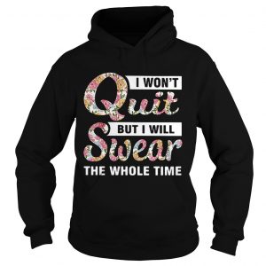 1555469971I wonâ€™t quit but I will swear the whole time hoodie