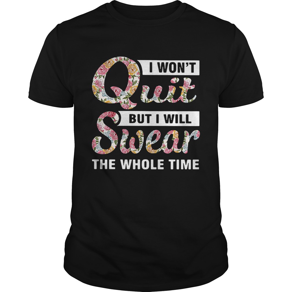 I won’t quit but I will swear the whole time shirts