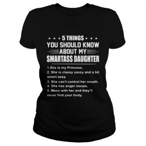 5 things you should know about my smartass daughter she is Princess ladies tee