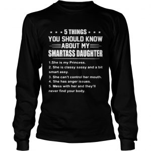 5 things you should know about my smartass daughter she is Princess longsleeve tee