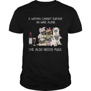 A woman cannot survive on wine alone she also needs pugs unisex