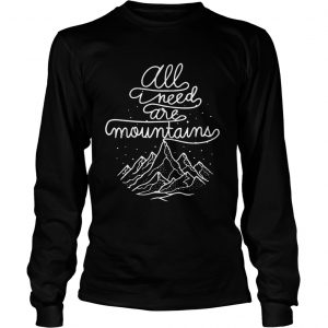 All I Need Are Moutains longsleeve tee