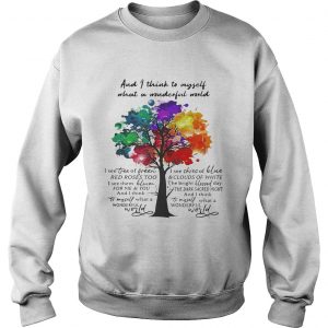 And I think to myself what a wonderful world I see tree of green sweatshirt