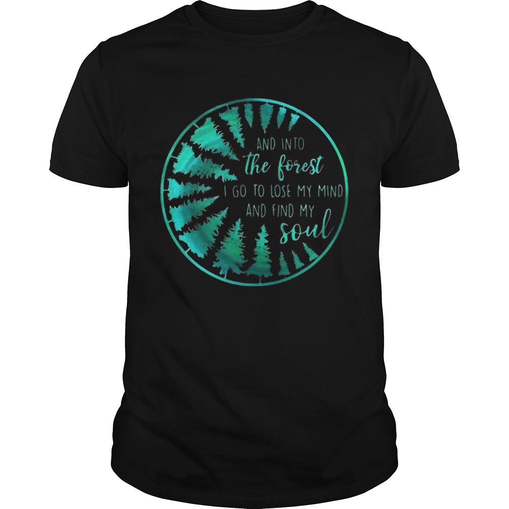 And into the forest I go to lose my mind and find my soul shirts