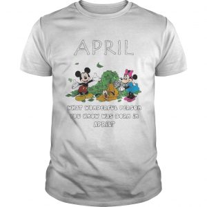 April what wonderful person you know was born in April unisex