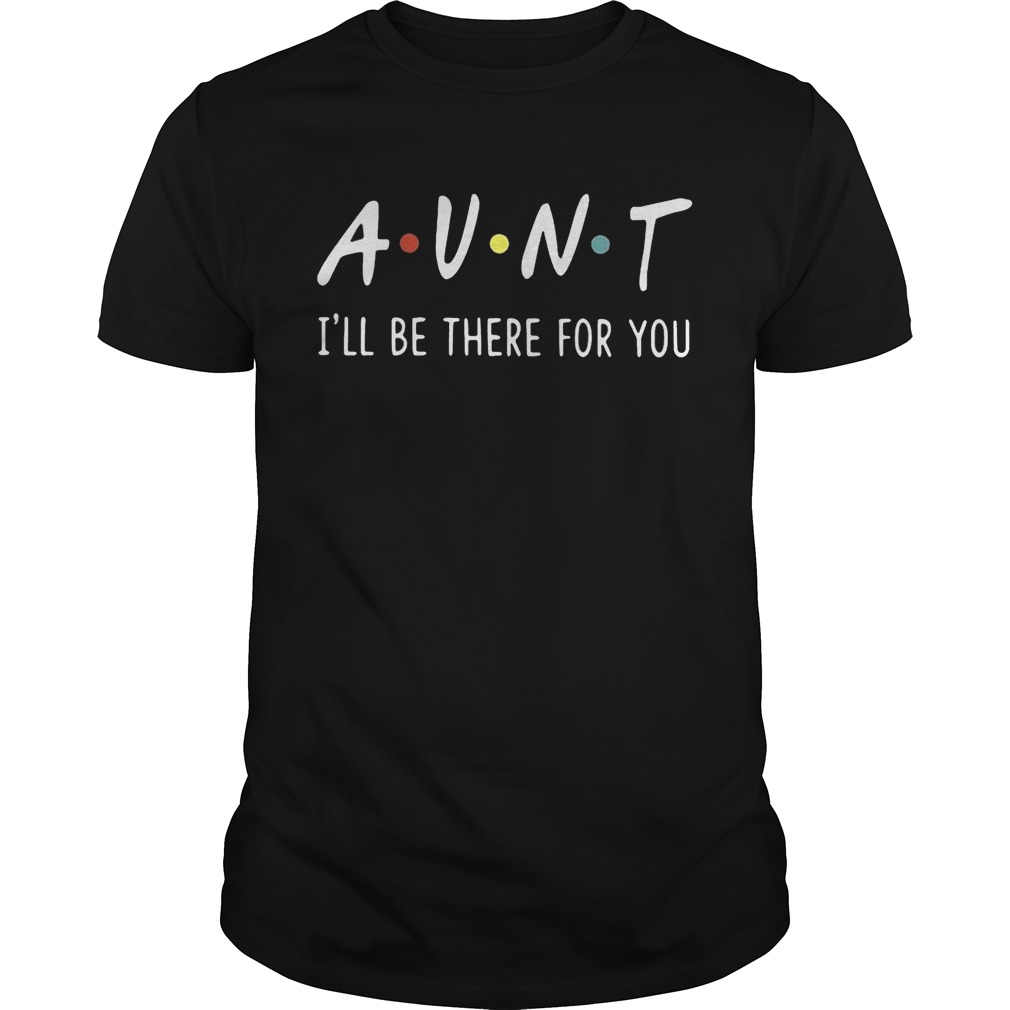 Aunt I’ll be there for you shirts