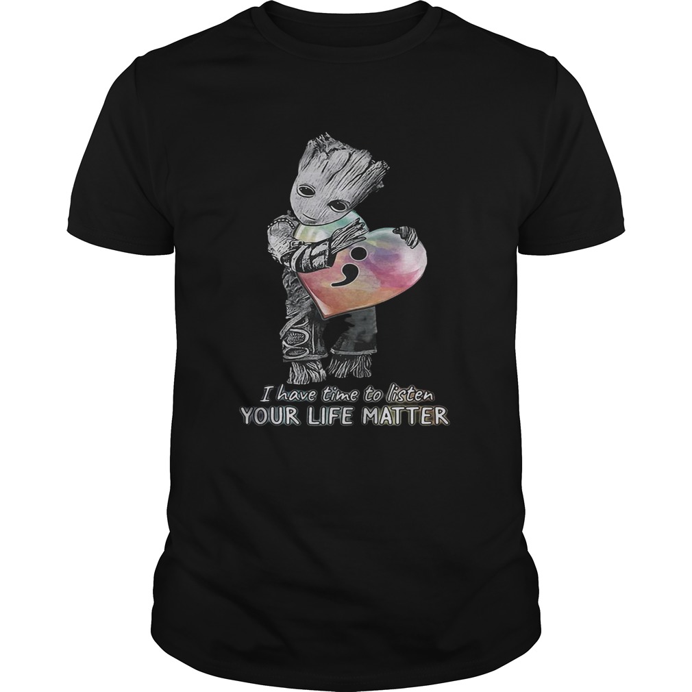 Baby Groot hug heart I have time to listen your life matter shirts