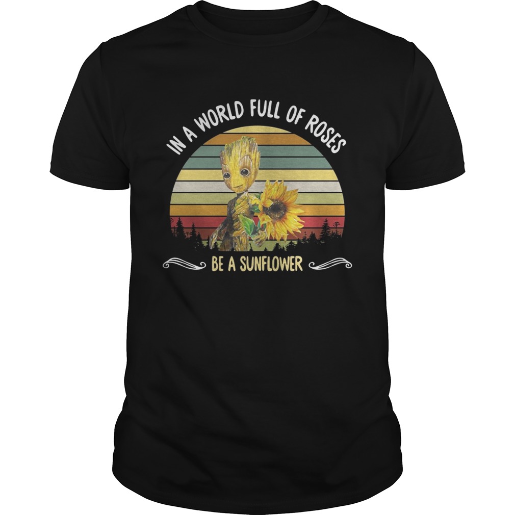 Baby Groot in a world full of roses be a sunflower vintage shirts