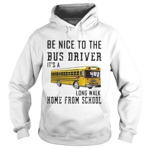 Be nice to the bus driver its a long walk home from school hoodie