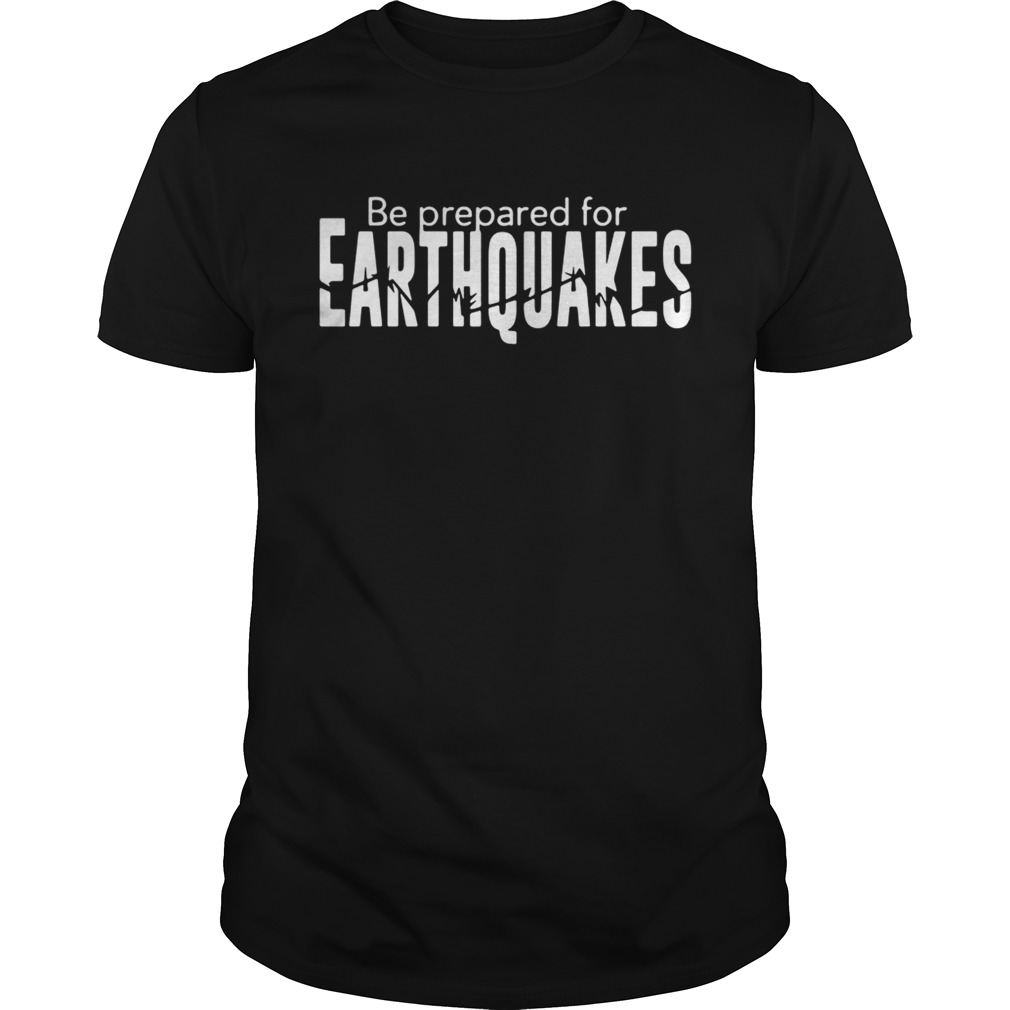 Be prepared for earthquakes shirts