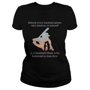 Behind every baseball player who believes in herself is a baseball mom ladies tee