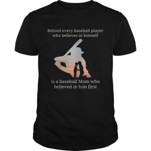 Behind every baseball player who believes in herself is a baseball mom unisex