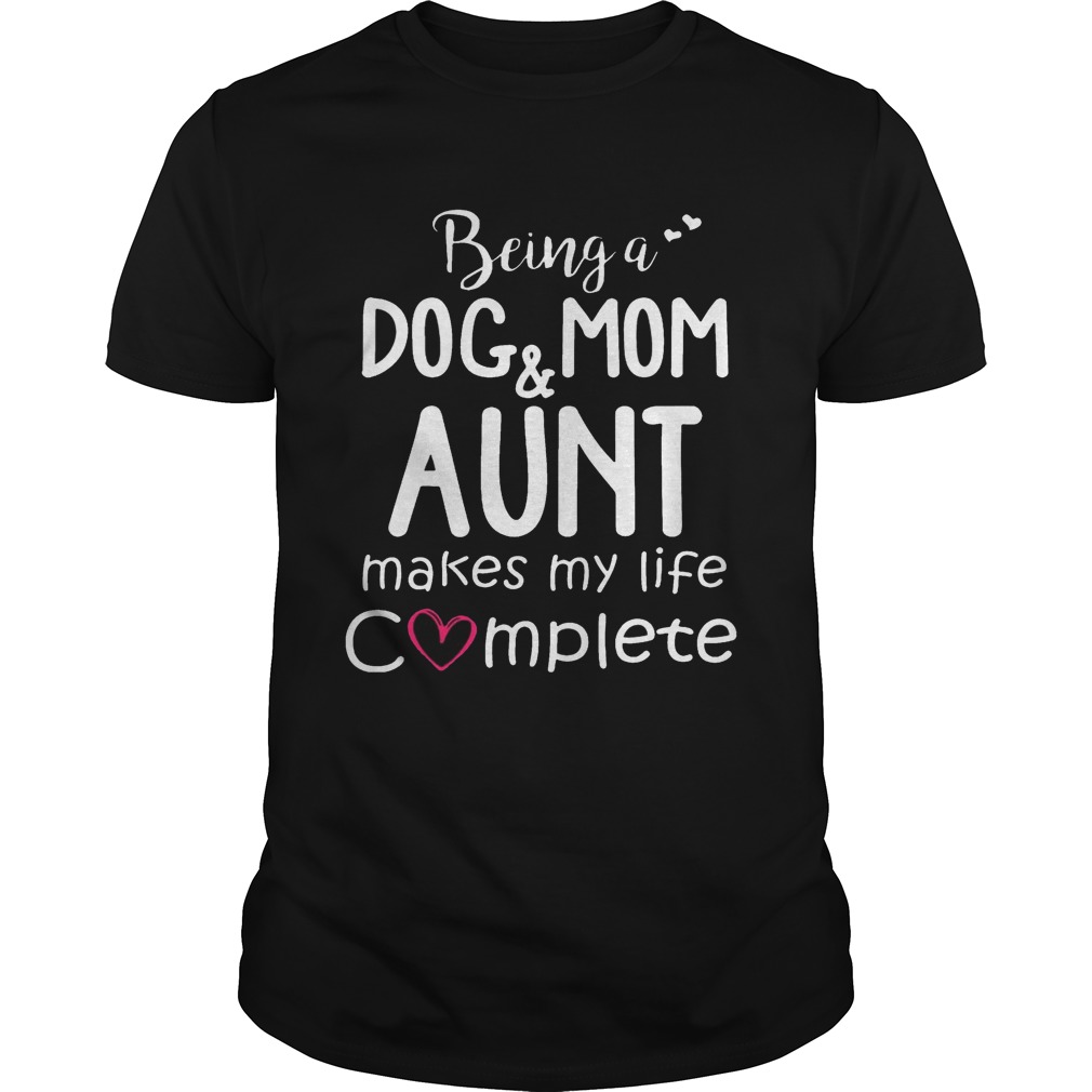 Being A Dog Mom & Aunt Makes My Life Complete 1 T-Shirts