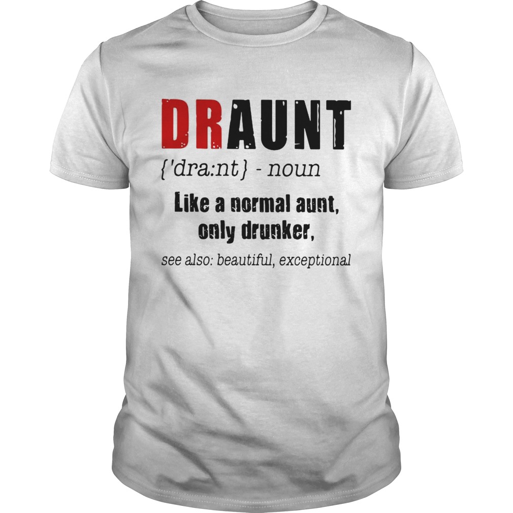 Best Draunt like a normal aunt only drunker shirts