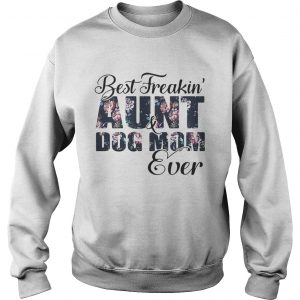 Best Freakin aunt and Dog mom ever flower sweatshirt