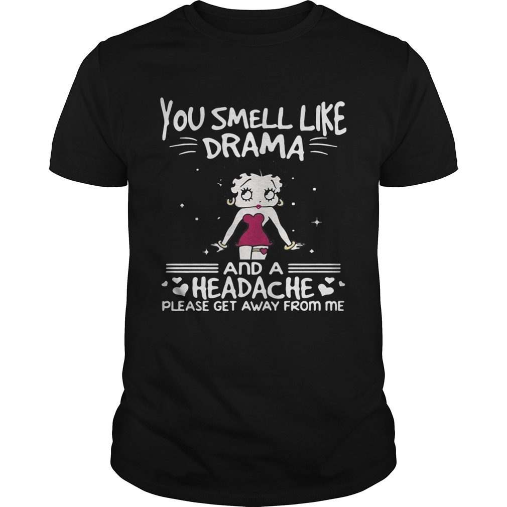 Betty Boop you smell like drama and a headache please get away from me shirts