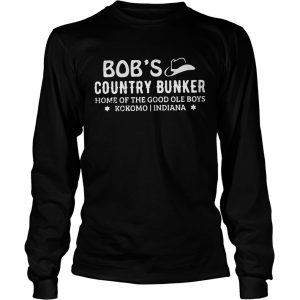 Bobs country bunker home of the good ole boys kokomo Indiana longsleeve tee