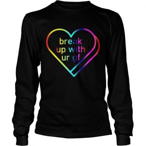 Break Up With Ur Gf Sweatshirt Deluxe Style longsleeve tee