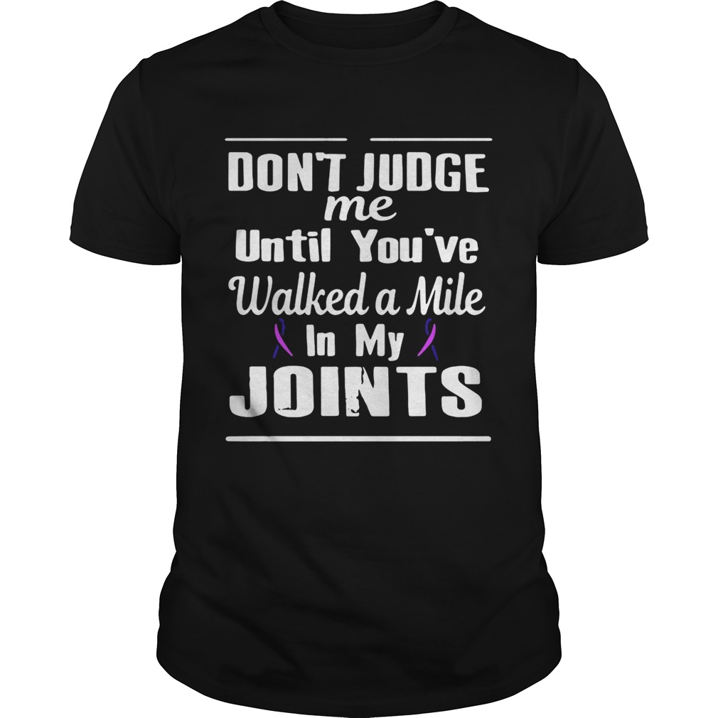 Cancer don’t judge me until you’ve walked a mile in my joints shirts